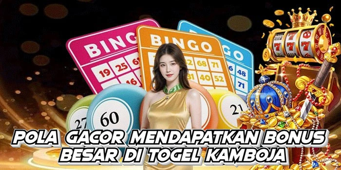 Pola Gacor Mendapatkan Bonus Besar Di Togel Kamboja