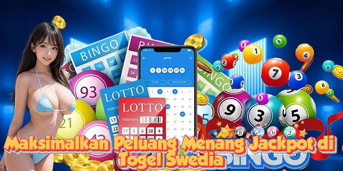 Maksimalkan Peluang Menang Jackpot di Togel Swedia