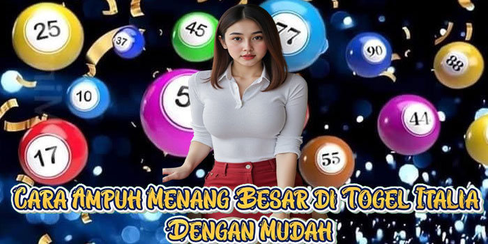 Cara Ampuh Menang Besar di Togel Italia Dengan Mudah