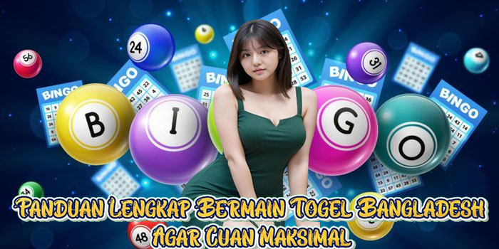 Panduan Lengkap Bermain Togel Bangladesh Agar Cuan Maksimal