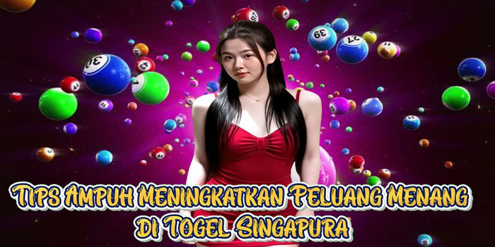 Tips Ampuh Meningkatkan Peluang Menang di Togel Singapura
